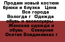 Продам новый костюм:брюки и блузка › Цена ­ 690 - Все города, Вологда г. Одежда, обувь и аксессуары » Женская одежда и обувь   . Северная Осетия,Владикавказ г.